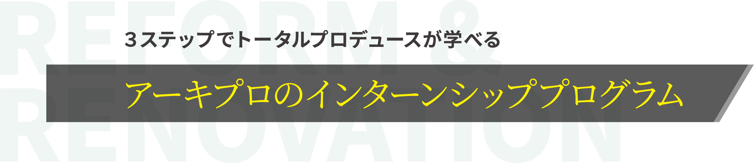 ３ステップでトータルプロデュースが学べる　アーキプロのインターンシッププログラム